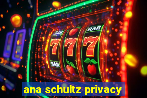 ana schultz privacy